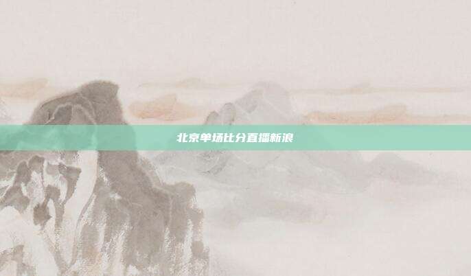 北京单场比分直播新浪