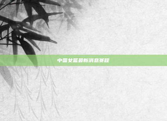 中国女篮最新消息赛程