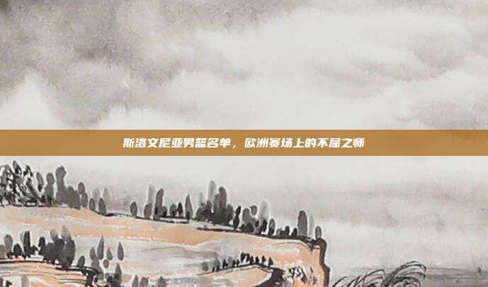 斯洛文尼亚男篮名单,欧洲赛场上的不屈之师