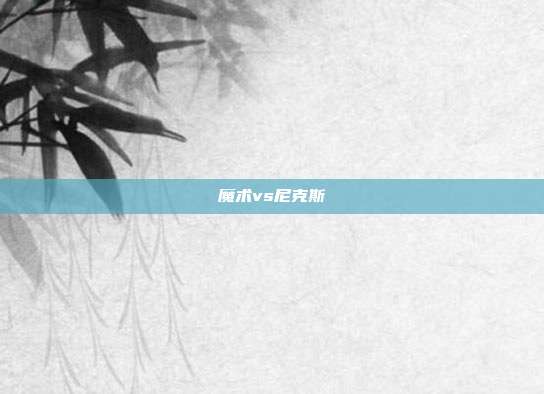 魔术vs尼克斯