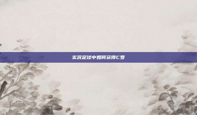 实况足球中如何获得C罗
