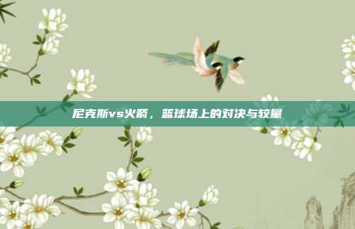尼克斯vs火箭，篮球场上的对决与较量