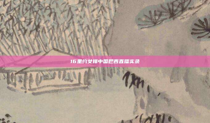 16里约女排中国巴西直播实录