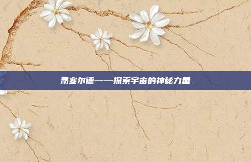 昂塞尔德——探索宇宙的神秘力量