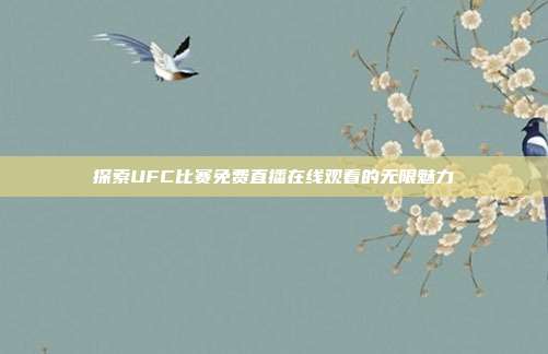 探索UFC比赛免费直播在线观看的无限魅力