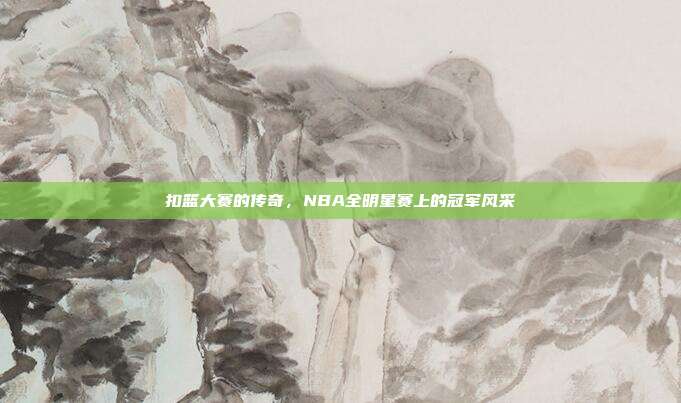 扣篮大赛的传奇,NBA全明星赛上的冠军风采