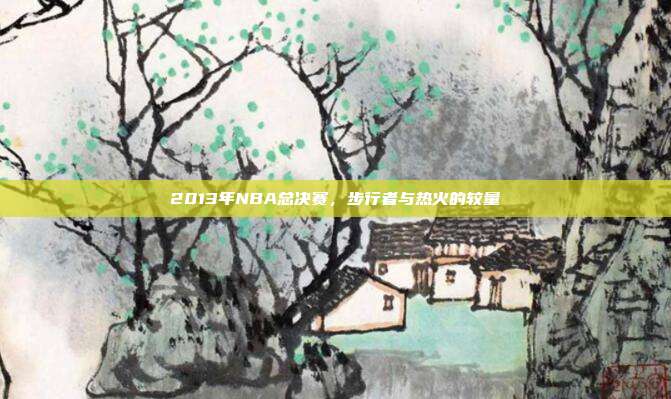 2013年NBA总决赛,步行者与热火的较量