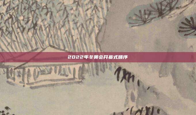2022年冬奥会开幕式顺序