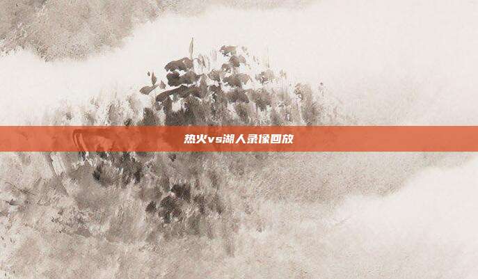热火vs湖人录像回放