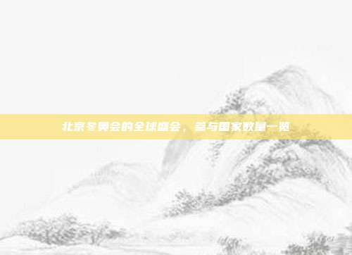 北京冬奥会的全球盛会,参与国家数量一览
