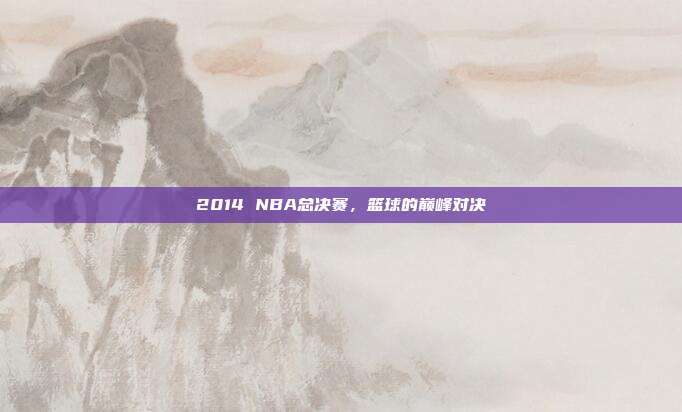 2014 NBA总决赛,篮球的巅峰对决