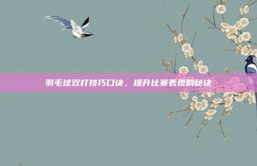 羽毛球双打技巧口诀,提升比赛表现的秘诀