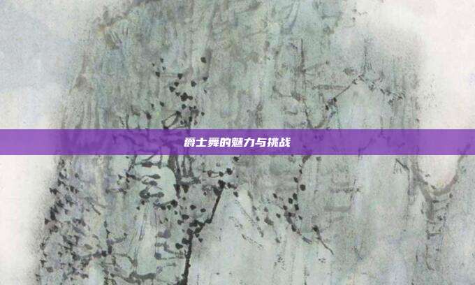 爵士舞的魅力与挑战