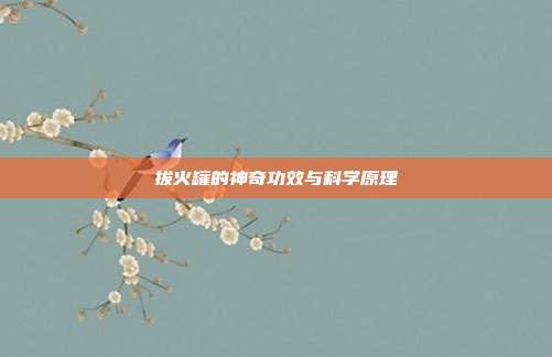 拔火罐的神奇功效与科学原理
