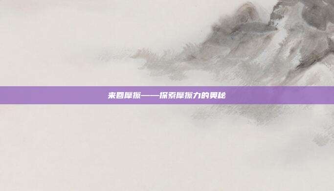 来回摩擦——探索摩擦力的奥秘