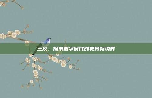 三及，探索数字时代的教育新境界
