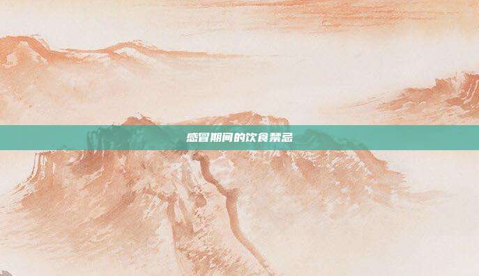 感冒期间的饮食禁忌