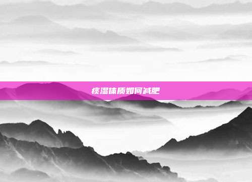 痰湿体质如何减肥