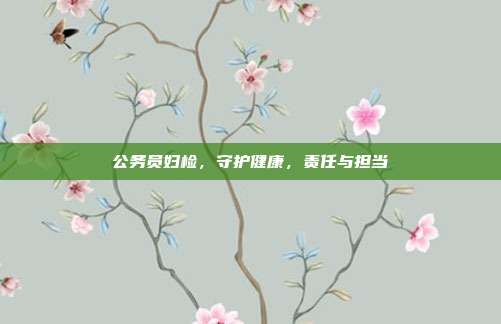 公务员妇检，守护健康，责任与担当