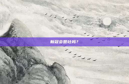 新冠会想吐吗？