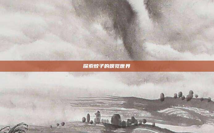 探索蚊子的嗅觉世界