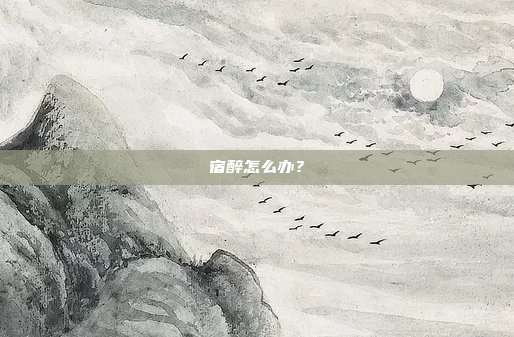 宿醉怎么办?