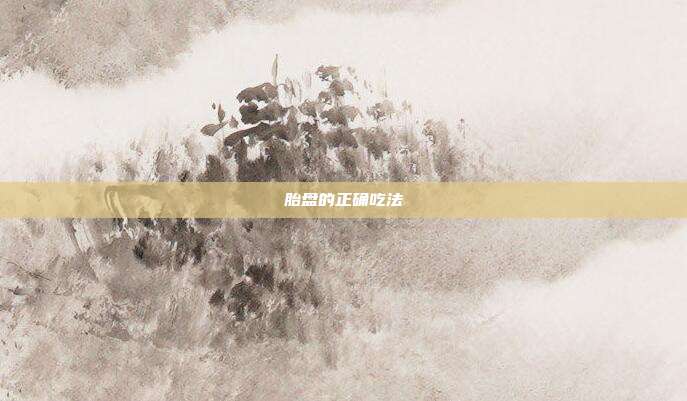 胎盘的正确吃法