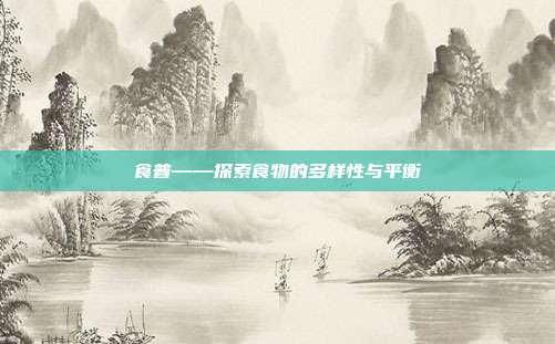 食普——探索食物的多样性与平衡