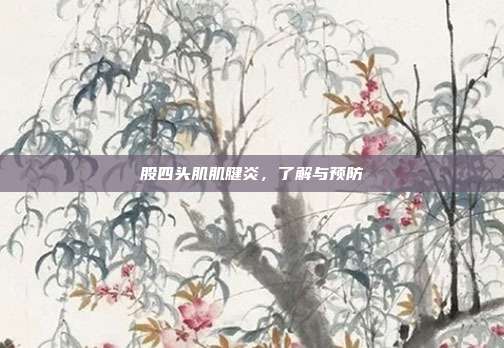 股四头肌肌腱炎,了解与预防