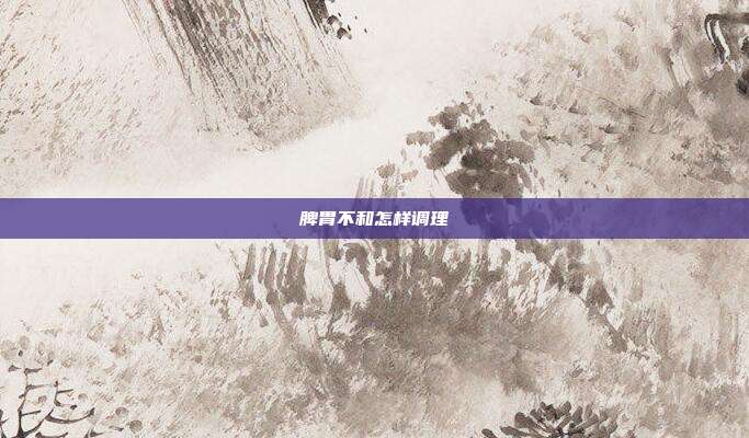 脾胃不和怎样调理