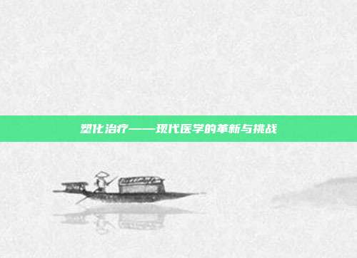塑化治疗——现代医学的革新与挑战