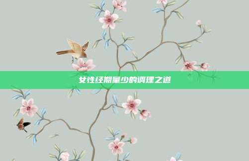 女性经期量少的调理之道
