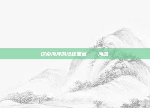 探索海洋的隐秘宝藏——海肠