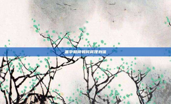 备孕期间如何调理身体