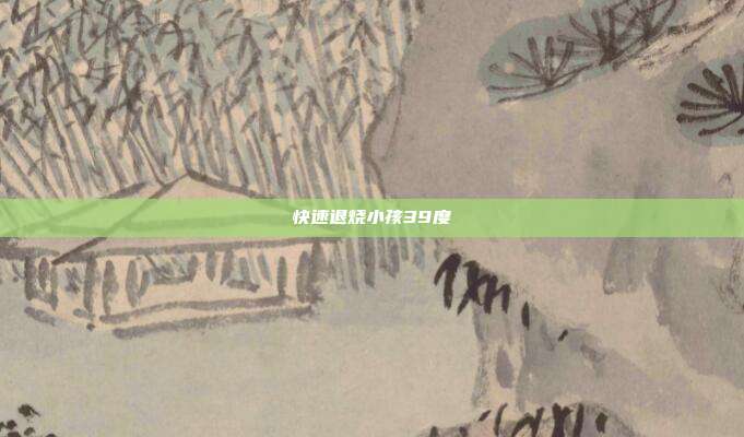 快速退烧小孩39度