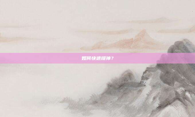 如何快速提神?