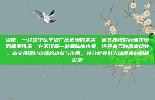 山楂,一种在中医中被广泛使用的果实,因其独特的药理作用而备受推崇。它不仅是一种美味的水果,还具有多种健康益处。本文将探讨山楂的功效与作用,并分析其对人体健康的积极影响
