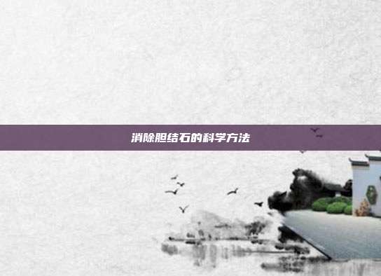 消除胆结石的科学方法