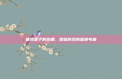 糖炒栗子的热量,甜蜜背后的健康考量
