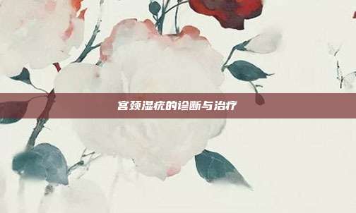 宫颈湿疣的诊断与治疗