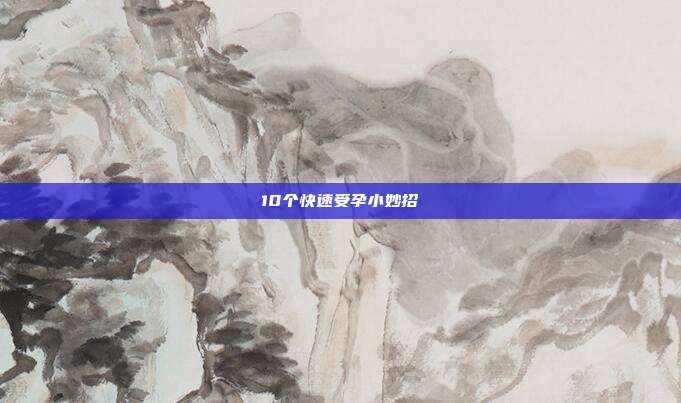 10个快速受孕小妙招
