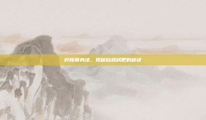 柠檬瘦身法,揭秘自然减肥的秘诀