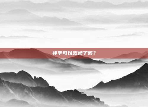 怀孕可以吃柿子吗？
