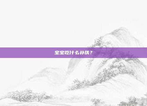 宝宝吃什么补铁？