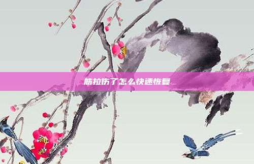 筋拉伤了怎么快速恢复