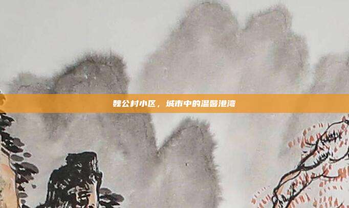 魏公村小区,城市中的温馨港湾