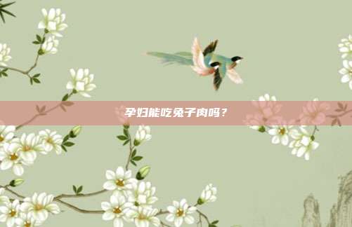 孕妇能吃兔子肉吗?