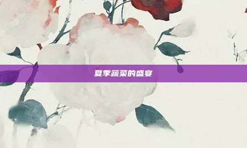 夏季蔬菜的盛宴