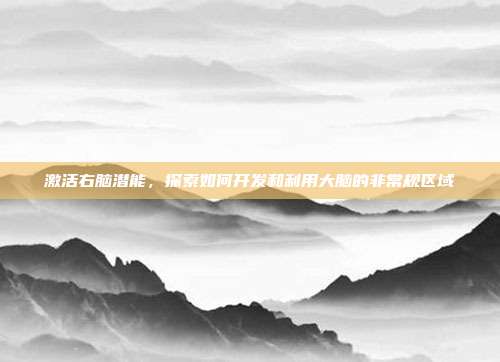 激活右脑潜能,探索如何开发和利用大脑的非常规区域