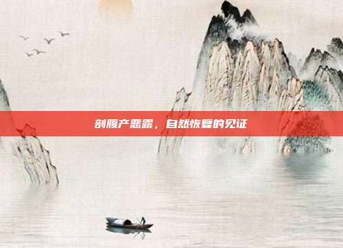 剖腹产恶露,自然恢复的见证